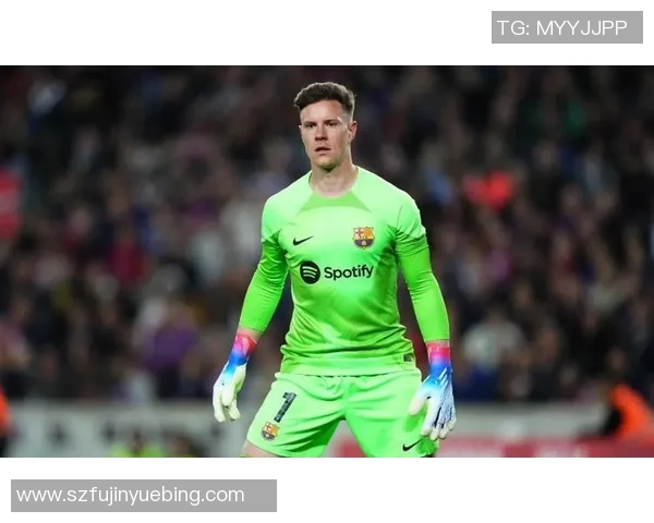 特尔施特根：从门将到球队灵魂的成长之路与传奇时刻
